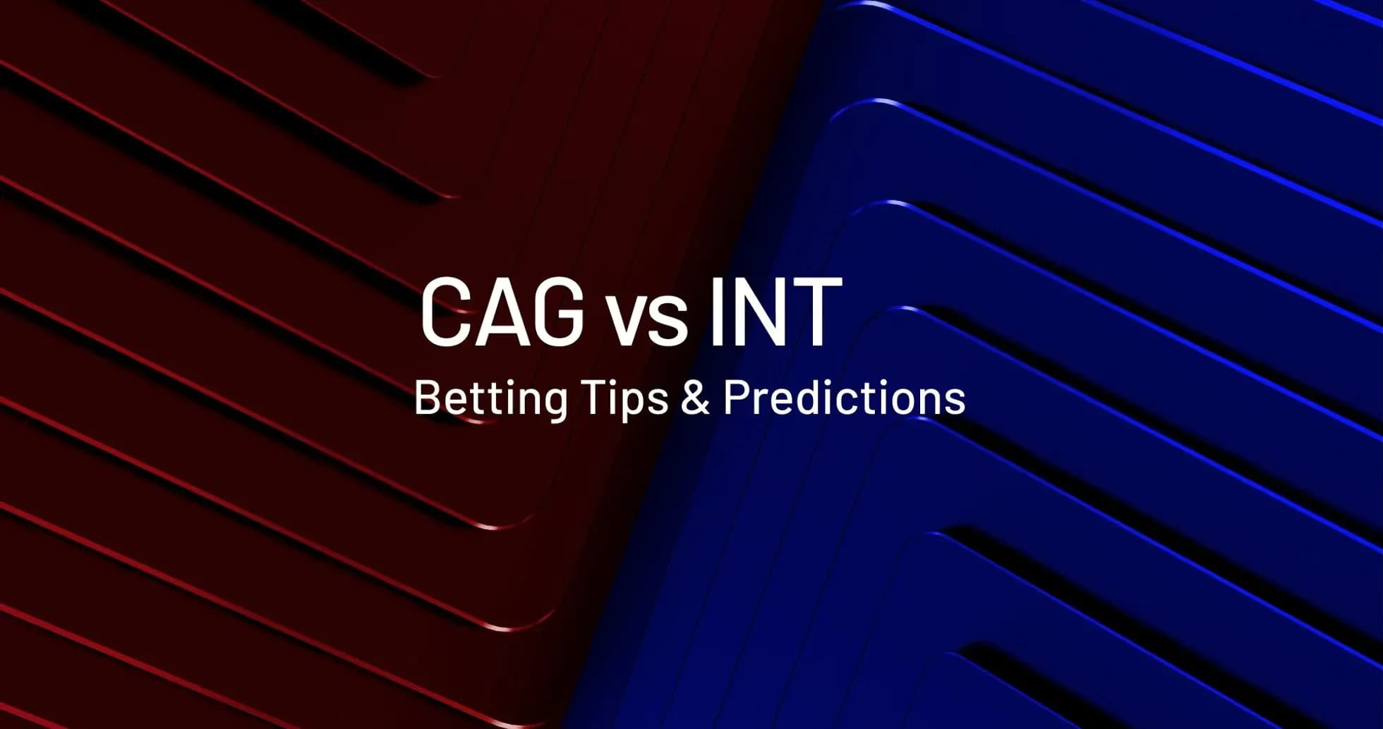 CAG vs INT con consejos de apuestas y predicciones CAG vs INT con consejos de apuestas y predicciones